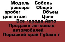  › Модель ­ Соболь ривьера  › Общий пробег ­ 225 000 › Объем двигателя ­ 103 › Цена ­ 230 000 - Все города Авто » Продажа легковых автомобилей   . Пермский край,Губаха г.